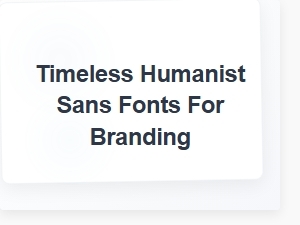 Timeless Humanist Sans Fonts for Branding