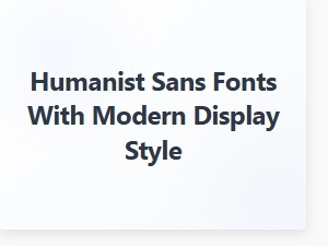 Humanist Sans Fonts with Modern Display Style