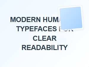 Modern Humanist Typefaces for Clear Readability