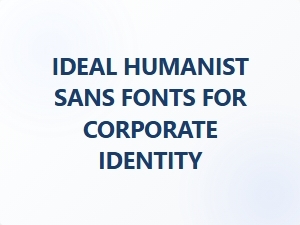 Ideal Humanist Sans Fonts for Corporate Identity