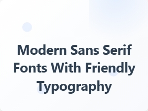 Modern Sans Serif Fonts with Friendly Typography