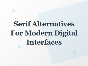Serif Alternatives for Modern Digital Interfaces